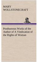 Posthumous Works of the Author of A Vindication of the Rights of Woman