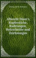 Albrecht Durer's Kupferstiche, Radirungen, Holzschnitte und Zeichnungen