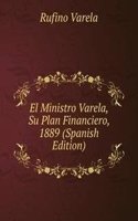 El Ministro Varela, Su Plan Financiero, 1889 (Spanish Edition)