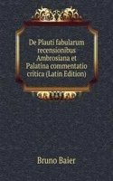 De Plauti fabularum recensionibus Ambrosiana et Palatina commentatio critica (Latin Edition)