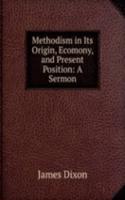Methodism in Its Origin, Ecomony, and Present Position: A Sermon