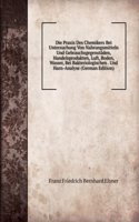 Die Praxis Des Chemikers Bei Untersuchung Von Nahrungsmitteln Und Gebrauchsgegenstaden, Handelsprodukten, Luft, Boden, Wasser, Bei Bakteriologischen . Und Harn-Analyse (German Edition)