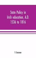State policy in Irish education, A.D. 1536 to 1816, exemplified in documents collected for lectures to postgraduate classes with an Introduction