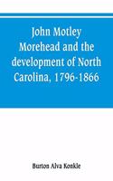 John Motley Morehead and the development of North Carolina, 1796-1866