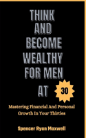 Think and Become Wealthy for Men at 30