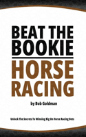 Beat the Bookie - Horse Racing: Unlock The Secrets To Big Winnings