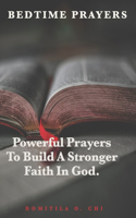 Bedtime Prayers: Powerful Prayers To Build A Stronger Faith In God.