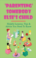 'Parenting' Someody Else's Child: Helpful Lessons, Tips & Advice You Need To Know: How Can You Protect And Nurture A Foster Child