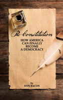 Re-Constitution: How America Can Finally Become a Democracy
