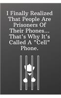 I Finally Realized That People Are Prisoners Of Their Phones...That's Why It's Called A 