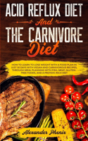 Acid Reflux Diet and The Carnivore Diet: How to learn to lose weight with a food plan in just 30 days with vegan and carnivorous recipes, through meal planning with fish, meat and gluten-fr