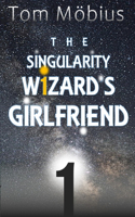 The Singularity Wizard's Girlfriend: A Misadventure Across Space and Time