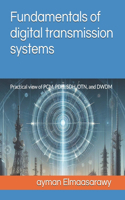 Fundamentals of digital transmission systems: Practical view of PCM, PDH, SDH, OTN, and DWDM