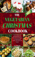 The Vegetarian Christmas Cookbook: Frying, Baking, and Grilling Meatless and Delicious Festive Recipes for Celebrating the Season with Family and Friends