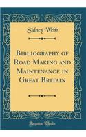 Bibliography of Road Making and Maintenance in Great Britain (Classic Reprint)