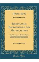 Rheinlands Baudenkmale Des Mittelalters: Ein FÃ¼hrer Zu Den WerkwÃ¼rdigsten Mittelalterlichen Bauwerken Am Rheine Und Seinen NebenflÃ¼ssen (Classic Reprint): Ein FÃ¼hrer Zu Den WerkwÃ¼rdigsten Mittelalterlichen Bauwerken Am Rheine Und Seinen NebenflÃ¼ssen (Classic Reprint)