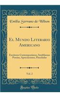 El Mundo Literario Americano, Vol. 2: Escritores ContemporÃ¡neos, Semblanzas Poesias, Apreciaciones, Pinceladas (Classic Reprint)