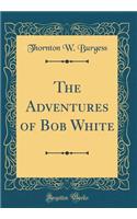 The Adventures of Bob White (Classic Reprint)