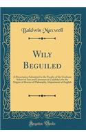 Wily Beguiled: A Dissertation Submitted to the Faculty of the Graduate School of Arts and Literature in Candidacy for the Degree of Doctor of Philosophy, Department of English (Classic Reprint)