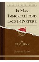 Is Man Immortal? and God in Nature (Classic Reprint)