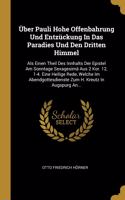 Über Pauli Hohe Offenbahrung Und Entzückung In Das Paradies Und Den Dritten Himmel: Als Einen Theil Des Innhalts Der Epistel Am Sonntage Sexagesimä Aus 2 Kor. 12, 1-4. Eine Heilige Rede, Welche Im Abendgottesdienste Zum H. Kreutz In