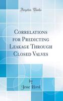 Correlations for Predicting Leakage Through Closed Valves (Classic Reprint)