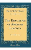 The Education of Abraham Lincoln (Classic Reprint)