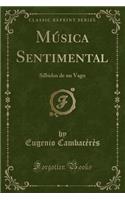 Mï¿½sica Sentimental: Silbidos de Un Vago (Classic Reprint): Silbidos de Un Vago (Classic Reprint)