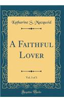 A Faithful Lover, Vol. 3 of 3 (Classic Reprint)