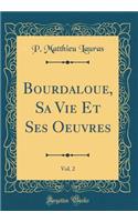 Bourdaloue, Sa Vie Et Ses Oeuvres, Vol. 2 (Classic Reprint)