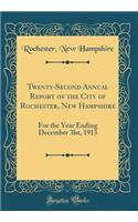 Twenty-Second Annual Report of the City of Rochester, New Hampshire: For the Year Ending December 3lst, 1913 (Classic Reprint)