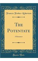 The Potentate: A Romance (Classic Reprint)