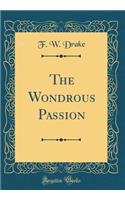 The Wondrous Passion (Classic Reprint)