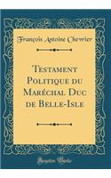 Testament Politique du Maréchal Duc de Belle-Isle (Classic Reprint)