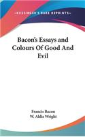 Bacon's Essays and Colours Of Good And Evil