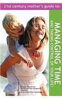 21st Century Mother's Guide to Managing Time and Taking Control of Your Life!