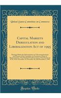 Capital Markets Deregulation and Liberalization Act of 1995: Hearings Before the Subcommittee on Telecommunications and Finance of the Committee on Commerce, House of Representatives, One Hundred Fourth Congress, First Session on H. R. 2131; Novemb