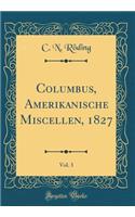 Columbus, Amerikanische Miscellen, 1827, Vol. 3 (Classic Reprint)