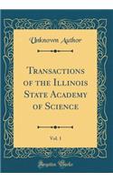Transactions of the Illinois State Academy of Science, Vol. 1 (Classic Reprint)