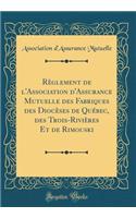 Règlement de l'Association d'Assurance Mutuelle des Fabriques des Diocèses de Québec, des Trois-Rivières Et de Rimouski (Classic Reprint)