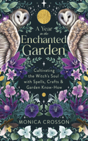 Year in the Enchanted Garden: Cultivating the Witch's Soul with Spells, Crafts & Garden Know-How