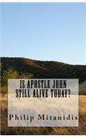 Is Apostle John Still Alive Today?