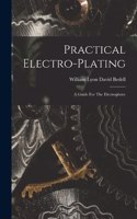 Practical Electro-plating; A Guide For The Electroplater