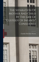 Separation Of Mother And Child By The Law Of custody Of Infants Considered