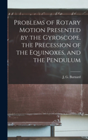 Problems of Rotary Motion Presented by the Gyroscope, the Precession of the Equinoxes, and the Pendulum