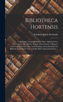 Bibliotheca Hortensis: Vollständige Garten-Bibliothek; Oder, Alphabetisches Verzeichniss Aller Bücher, Welche Über Gärtnerei, Blumen- Und Gemüse-Zucht, Obst- Und Weinbau, 