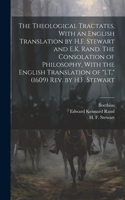 Theological Tractates, With an English Translation by H.F. Stewart and E.K. Rand. The Consolation of Philosophy, With the English Translation of 