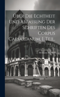 Über die Echtheit und Abfassung der Schriften des Corpus Caesarianum, I. Teil.
