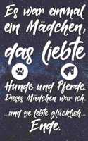 Es war einmal ein Mädchen, das liebte Hunde und Pferde. Dieses Mädchen war ich. Und sie lebte glücklich. Ende: Liniertes DinA 5 Notizbuch für Reiterinnen und Reiter, die Pferde lieben Pferde-Trainings Notizheft