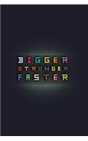 Bigger Stronger Faster